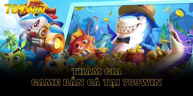 Tham gia game bắn cá tại 789win