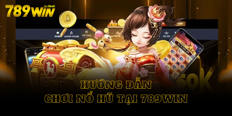 Hướng dẫn chơi nổ hũ 789win