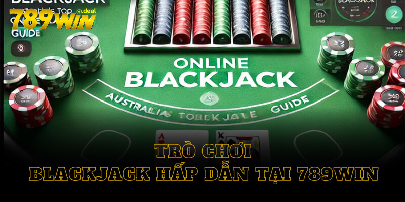 Trò chơi blackjack hấp dẫn tại 789win