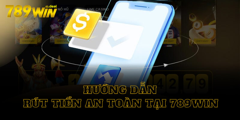 Hướng dẫn rút tiền 789win an toàn 