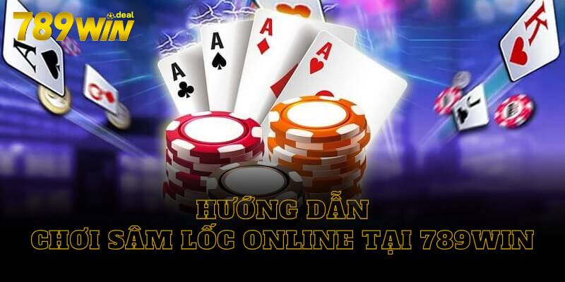 Hướng dẫn chơi sâm lốc online tại 789win