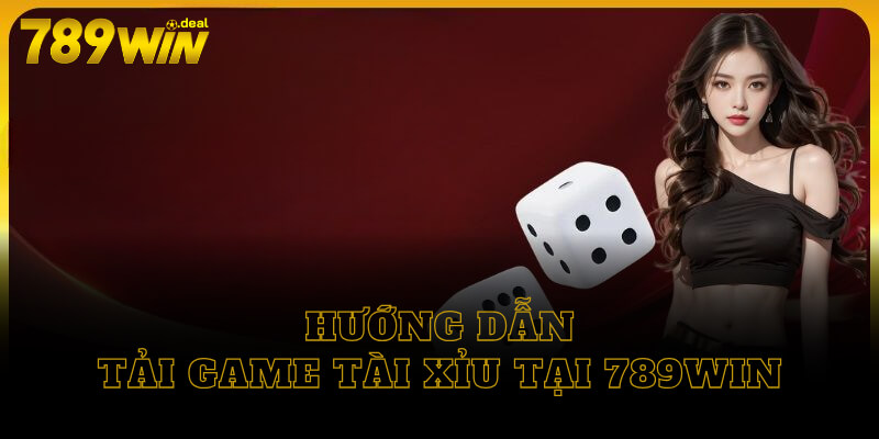 Hướng dẫn tải game tài xỉu tại 789win